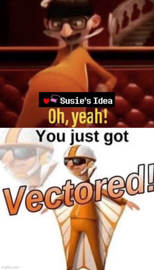 Idk | image tagged in vector saying oh yeah,you just got vectored,susie's idea,deltarune,idk | made w/ Imgflip meme maker