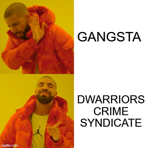 DWarriors | GANGSTA; DWARRIORS CRIME SYNDICATE | image tagged in memes,drake hotline bling | made w/ Imgflip meme maker