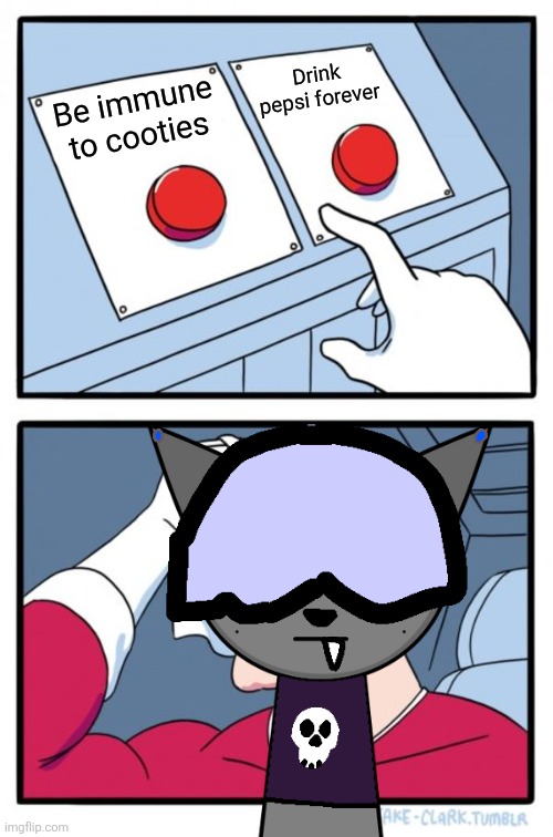 Cooties or Drink Pepsi??? | Drink pepsi forever; Be immune to cooties | image tagged in memes,two buttons | made w/ Imgflip meme maker