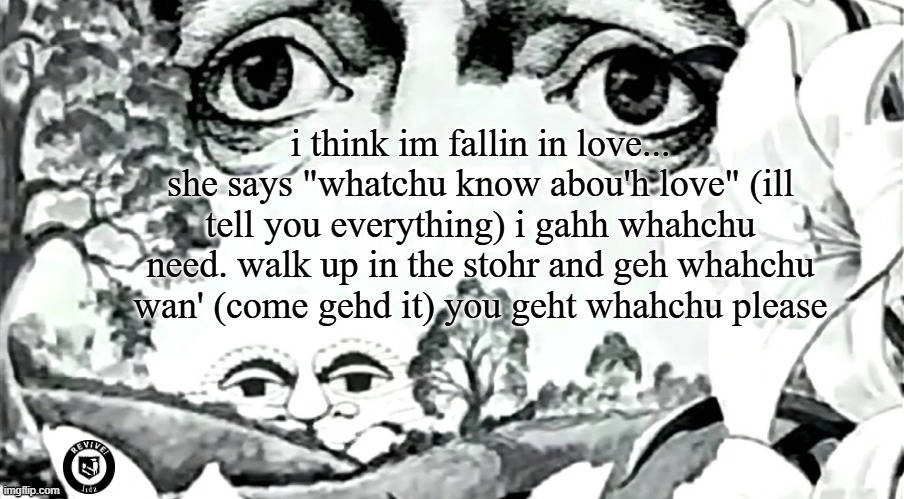 the dawn is your enemy (quick revive logo added) | i think im fallin in love... she says "whatchu know abou'h love" (ill tell you everything) i gahh whahchu need. walk up in the stohr and geh whahchu wan' (come gehd it) you geht whahchu please | image tagged in the dawn is your enemy quick revive logo added | made w/ Imgflip meme maker