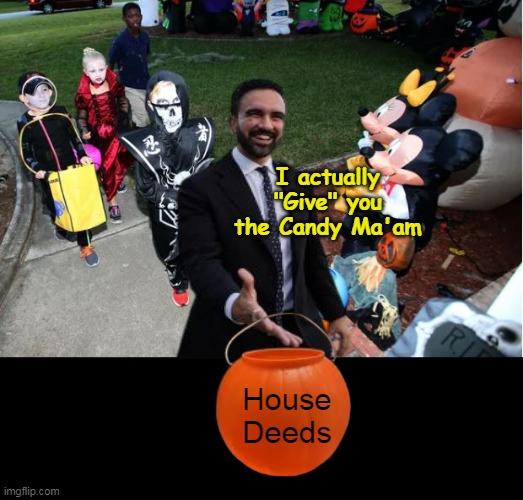 Free Treats = Tricks | I actually "Give" you the Candy Ma'am; House Deeds | image tagged in mamdani trick or treat meme | made w/ Imgflip meme maker