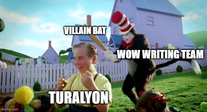 Cat & The Hat | VILLAIN BAT; WOW WRITING TEAM; TURALYON | image tagged in cat the hat,memes,world of warcraft,spoilers,blizzard entertainment | made w/ Imgflip meme maker