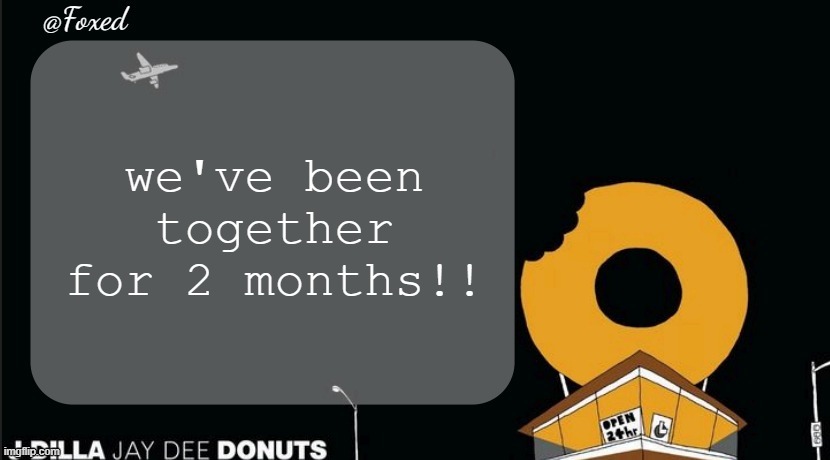 Foxed Donuts Temp | we've been together for 2 months!! | image tagged in foxed donuts temp | made w/ Imgflip meme maker