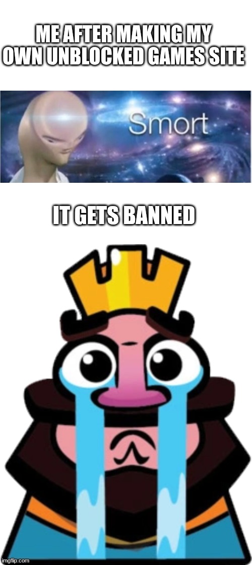 ME AFTER MAKING MY OWN UNBLOCKED GAMES SITE; IT GETS BANNED | image tagged in meme man smort,clash royale sad king,games,school,unblocked | made w/ Imgflip meme maker