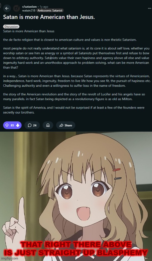 America is predominantly Christian (response to Satan is more American than Jesus. from r/satanism) | THAT RIGHT THERE ABOVE IS JUST STRAIGHT UP BLASPHEMY | image tagged in the person above me,blasphemy,christianity,satan,anime,reddit | made w/ Imgflip meme maker