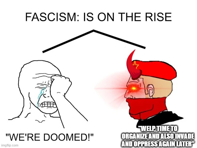 fixed a meme from r/communismmemes | "WELP, TIME TO ORGANIZE AND ALSO INVADE AND OPPRESS AGAIN LATER" | image tagged in reddit,communism,wojak | made w/ Imgflip meme maker