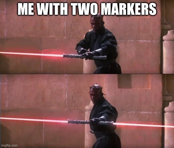 Darth Maul Double Sided Lightsaber | ME WITH TWO MARKERS | image tagged in darth maul double sided lightsaber | made w/ Imgflip meme maker