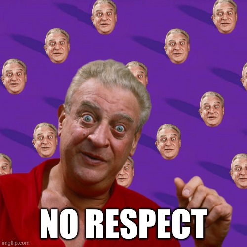 He gets No Respect! | NO RESPECT | image tagged in rodney dangerfield,no respect,background,facebook problems,marked safe from facebook meme template | made w/ Imgflip meme maker