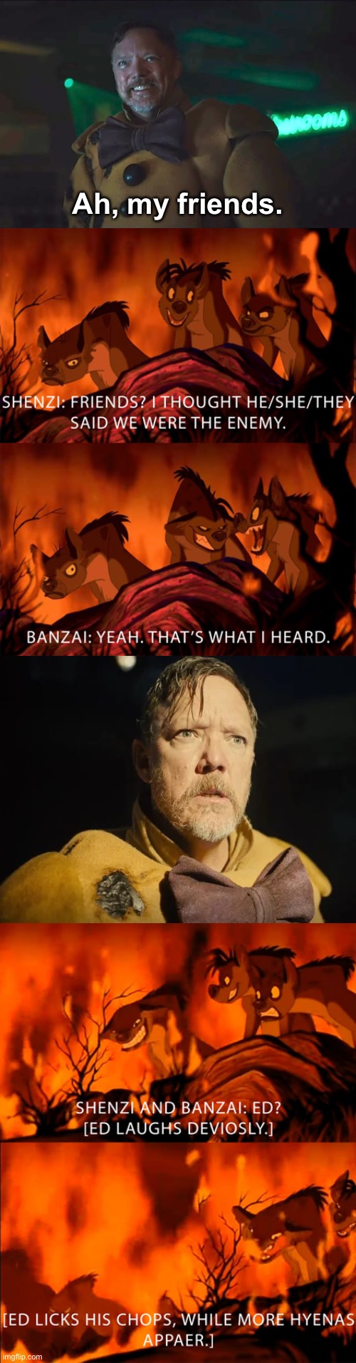 The Hyenas are about to eat William Afton | Ah, my friends. | image tagged in the hyenas are about to eat who | made w/ Imgflip meme maker