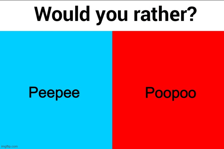 Would you rather? | Peepee; Poopoo | image tagged in would you rather | made w/ Imgflip meme maker