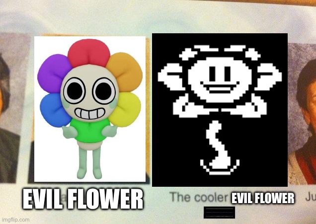 The Cooler Daniel | EVIL FLOWER; EVIL FLOWER | image tagged in the cooler daniel | made w/ Imgflip meme maker