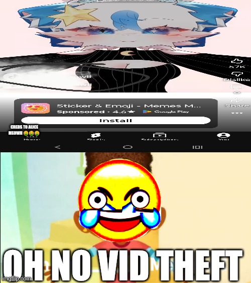 Vid theft in ads ain't tuff vro | CREDS TO ALICE MEOWII 🤑🤑🤑; OH NO VID THEFT | image tagged in ruin this fill in meme 108,emoji cat,deviantart,oh no,oh wow are you actually reading these tags | made w/ Imgflip meme maker