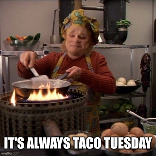 Neelix Cooking | IT'S ALWAYS TACO TUESDAY | image tagged in neelix cooking | made w/ Imgflip meme maker