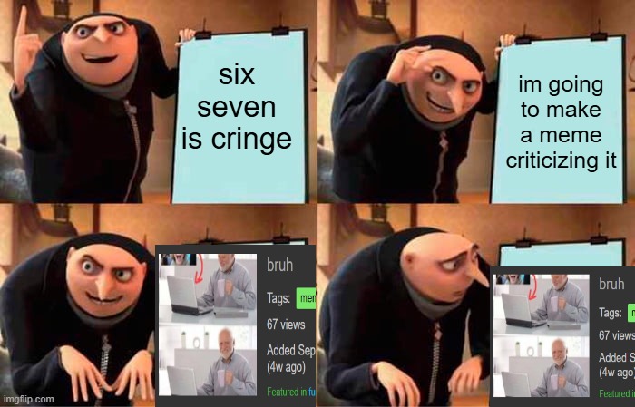 i just got instant karma'd | six seven is cringe; im going to make a meme criticizing it | image tagged in memes,gru's plan | made w/ Imgflip meme maker
