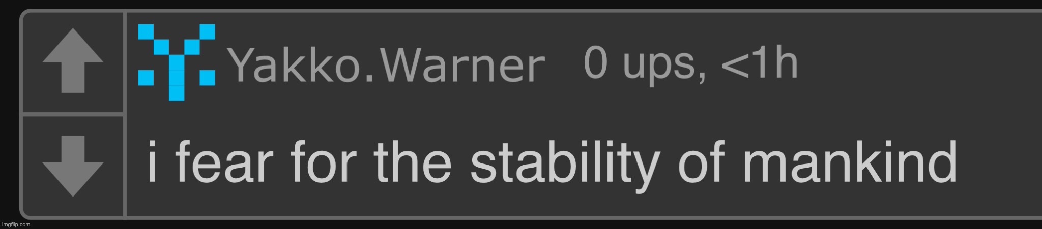 i fear for the stability of mankind | image tagged in i fear for the stability of mankind | made w/ Imgflip meme maker