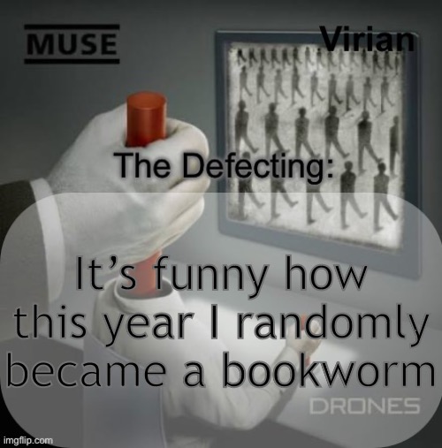 I’ve read like 20 full length novels since August | It’s funny how this year I randomly became a bookworm | image tagged in virian drones temp | made w/ Imgflip meme maker