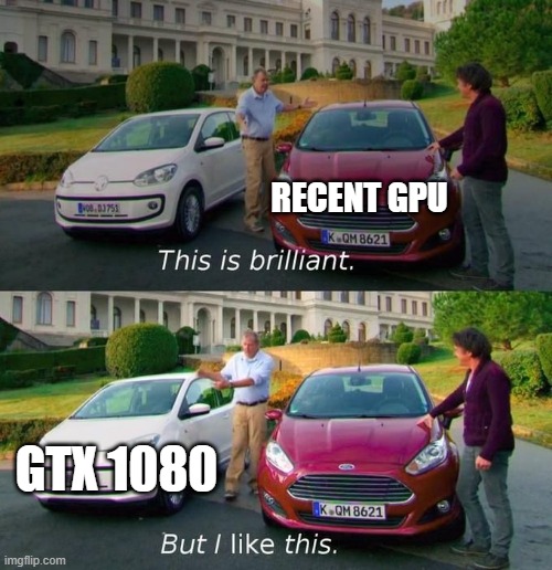 It works for *MY* gaming | RECENT GPU; GTX 1080 | image tagged in this is brilliant but i like this | made w/ Imgflip meme maker