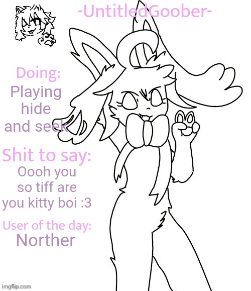 UntitledGoober's Sometimes Announcement Template | Playing hide and seek; Oooh you so tiff are you kitty boi :3; Norther | image tagged in untitledgoober's sometimes announcement template | made w/ Imgflip meme maker