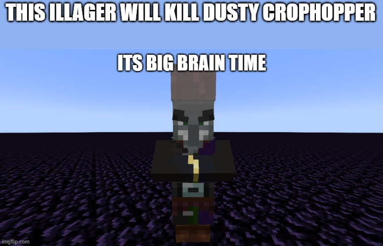 mod minecraft illager its big brain time | THIS ILLAGER WILL KILL DUSTY CROPHOPPER | image tagged in mod minecraft illager its big brain time | made w/ Imgflip meme maker