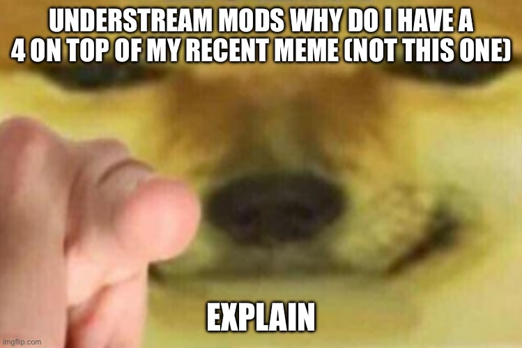 Telle me (3) | UNDERSTREAM MODS WHY DO I HAVE A 4 ON TOP OF MY RECENT MEME (NOT THIS ONE); EXPLAIN | made w/ Imgflip meme maker