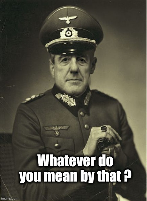 Good Guy Mueller | Whatever do you mean by that ? | image tagged in good guy mueller | made w/ Imgflip meme maker