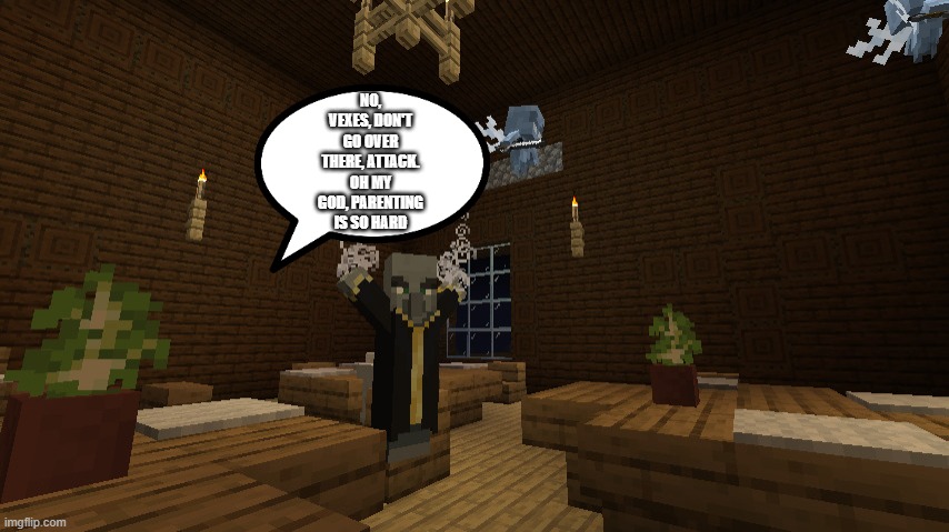 Evoker Summoning Vexes | NO, VEXES, DON'T GO OVER THERE, ATTACK. OH MY GOD, PARENTING IS SO HARD | image tagged in evoker summoning vexes | made w/ Imgflip meme maker