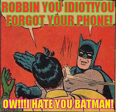 Batman Slapping Robin Meme | ROBBIN YOU IDIOT!YOU FORGOT YOUR PHONE! OW!!!I HATE YOU BATMAN! | image tagged in memes,batman slapping robin | made w/ Imgflip meme maker