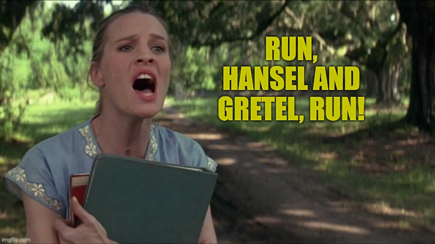 Run. Forrest. Run! | RUN, HANSEL AND GRETEL, RUN! | image tagged in run forrest run | made w/ Imgflip meme maker