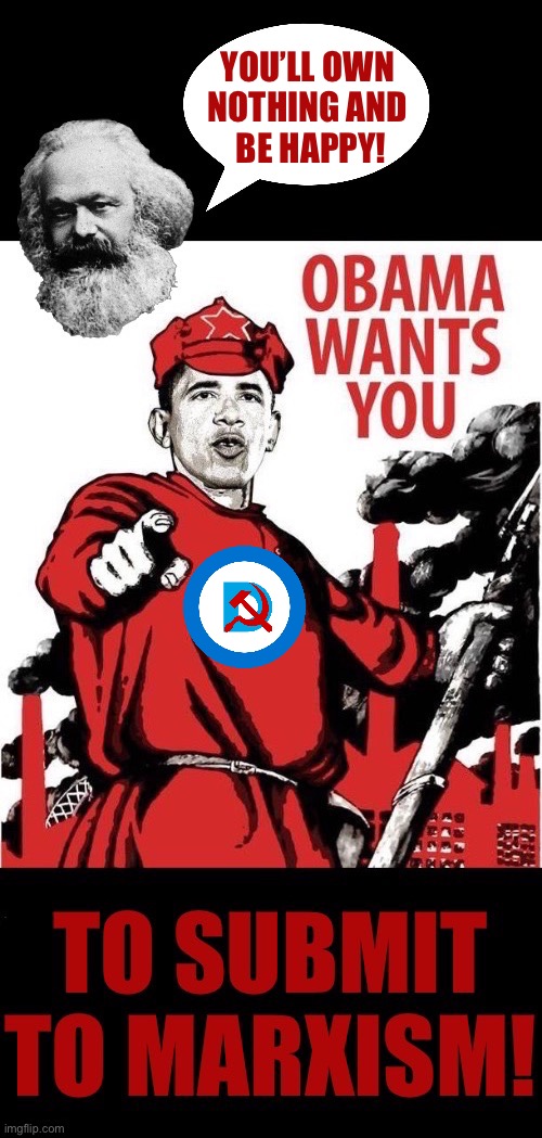 Only for “the people”, not “the elites”… | YOU’LL OWN 
NOTHING AND 
BE HAPPY! | image tagged in anti communists,barack obama,karl marx,submit,marxism,own nothing and be happy | made w/ Imgflip meme maker
