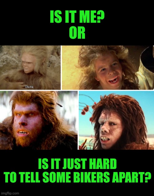 Funny | IS IT ME?
OR; IS IT JUST HARD
TO TELL SOME BIKERS APART? | image tagged in funny,bikers,motorcycle,lookalike,am i the only one around here,hard to swallow pills | made w/ Imgflip meme maker