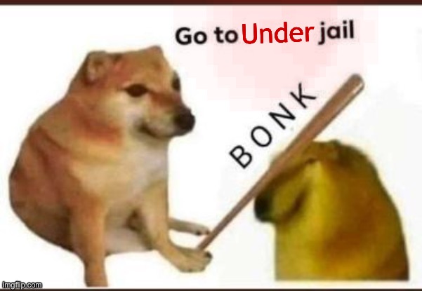 Go to blank jail | Under | image tagged in go to blank jail | made w/ Imgflip meme maker