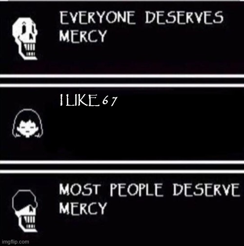 mercy undertale | I LIKE 6 7 | image tagged in mercy undertale | made w/ Imgflip meme maker