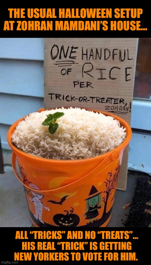 Mamdani is a real monster… | THE USUAL HALLOWEEN SETUP AT ZOHRAN MAMDANI’S HOUSE…; ALL “TRICKS” AND NO “TREATS”… HIS REAL “TRICK” IS GETTING NEW YORKERS TO VOTE FOR HIM. | image tagged in political meme,zohran mamdani,communist,trick or treat,handful of rice,halloween | made w/ Imgflip meme maker