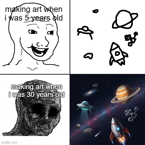 how | making art when i was 5 years old; making art when i was 30 years old | image tagged in happy wojak vs depressed wojak,art,space,wojak,old,happy | made w/ Imgflip meme maker