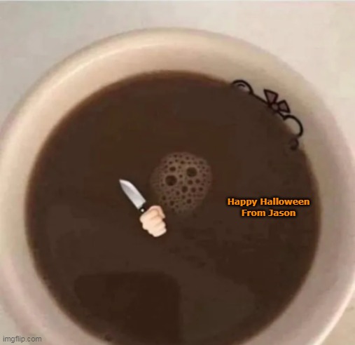 I like my Coffee a little Dark | Happy Halloween From Jason | image tagged in jason happy halloween dark coffee meme | made w/ Imgflip meme maker
