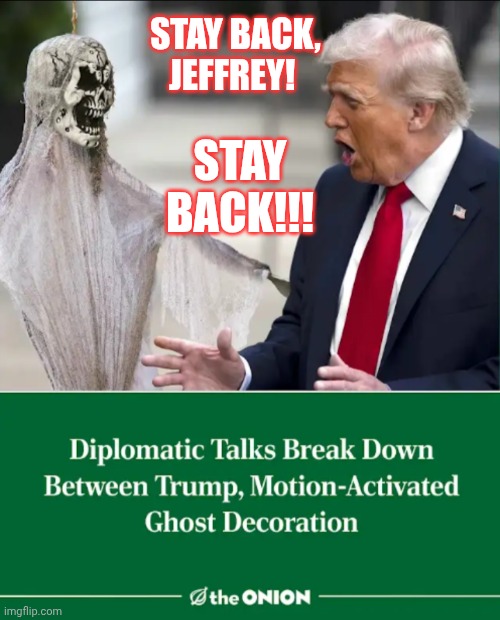 Epstein's ghost | STAY BACK, JEFFREY! STAY BACK!!! | made w/ Imgflip meme maker