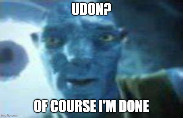 compressed avatar image | UDON? OF COURSE I'M DONE | image tagged in avatar guy | made w/ Imgflip meme maker