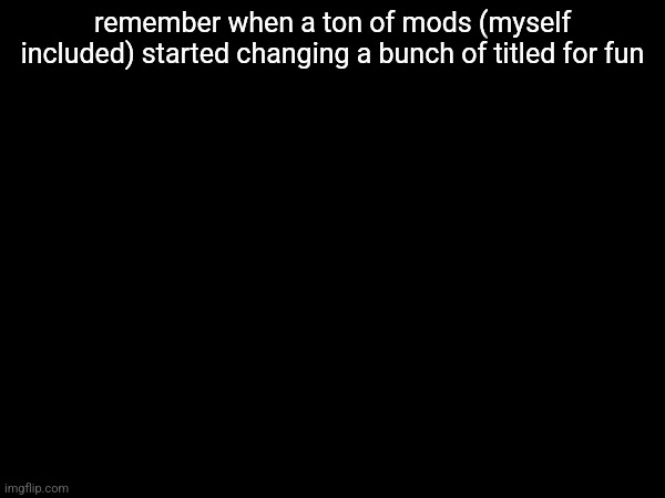 the devious title change: | remember when a ton of mods (myself included) started changing a bunch of titled for fun | made w/ Imgflip meme maker
