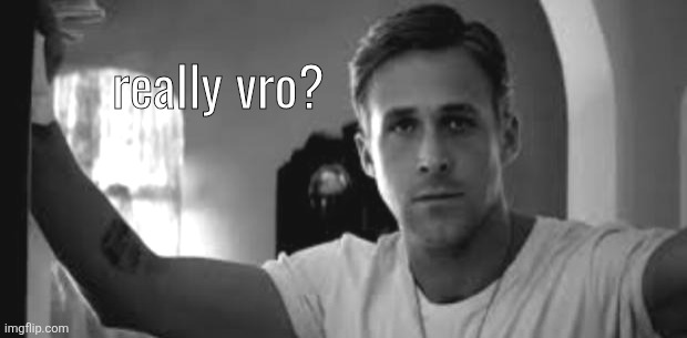 Ryan Gosling | really vro? | image tagged in ryan gosling | made w/ Imgflip meme maker