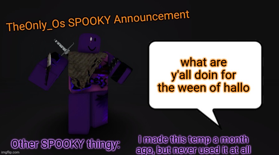*what are you doing for Halloween | what are y'all doin for the ween of hallo; I made this temp a month ago, but never used it at all | image tagged in os spooky template,no i have never used this temp | made w/ Imgflip meme maker