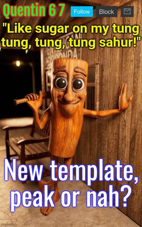 Aura doth swell by sixty and seven points. | New template, peak or nah? | image tagged in quentin's tung tung sahur template | made w/ Imgflip meme maker