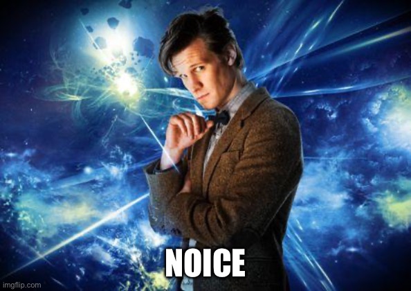 dr who | NOICE | image tagged in dr who | made w/ Imgflip meme maker