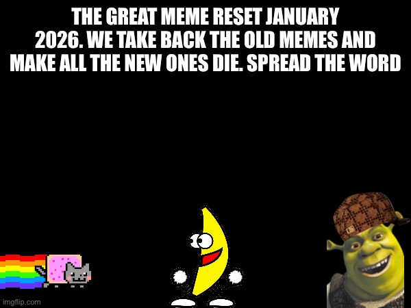 Spread | THE GREAT MEME RESET JANUARY 2026. WE TAKE BACK THE OLD MEMES AND MAKE ALL THE NEW ONES DIE. SPREAD THE WORD | image tagged in the great meme reset | made w/ Imgflip meme maker