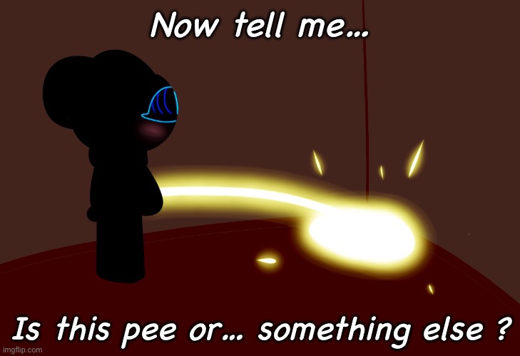 I wonder who is dirty minded… | Now tell me…; Is this pee or… something else ? | image tagged in skyocean peeing glow | made w/ Imgflip meme maker