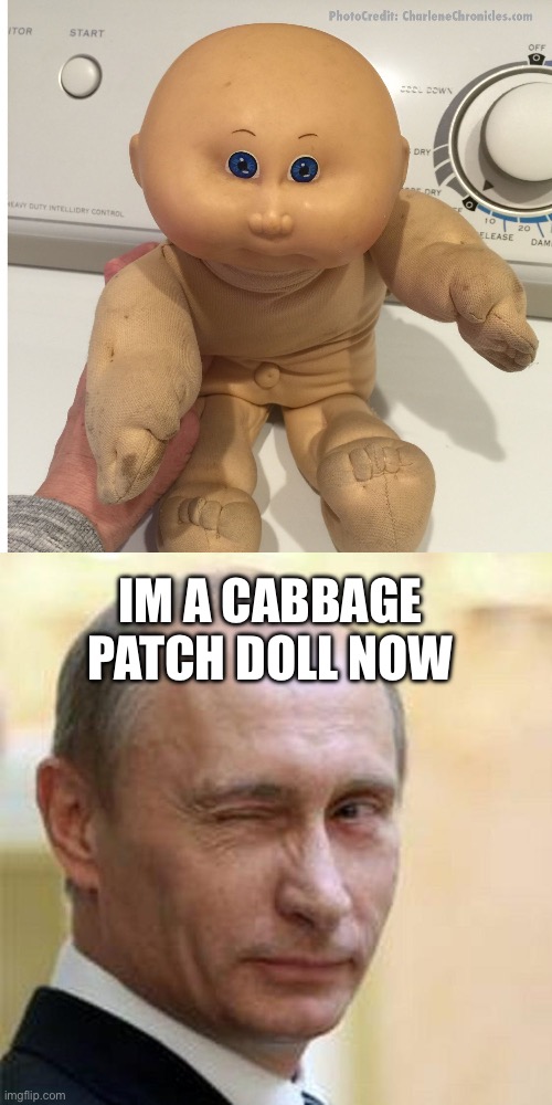 IM A CABBAGE PATCH DOLL NOW | image tagged in cabbage patch putin,putin winking,putin,80s,they're the same picture | made w/ Imgflip meme maker