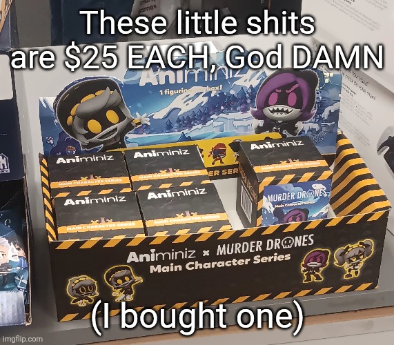 praying for CYN rn | These little shits are $25 EACH, God DAMN; (I bought one) | made w/ Imgflip meme maker