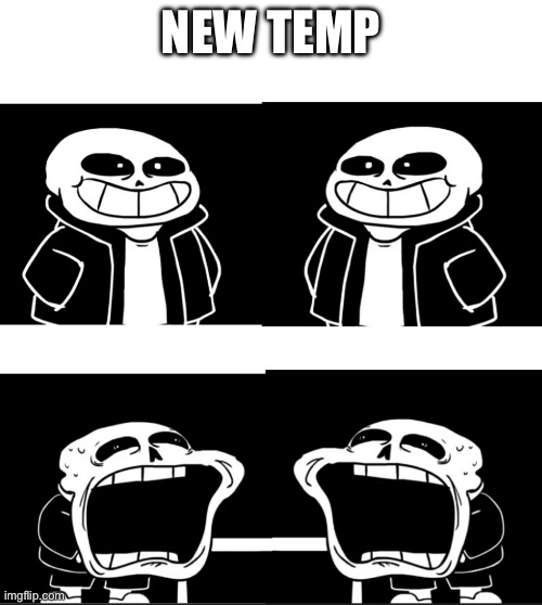 New temp | NEW TEMP | image tagged in sans screaming different reactions | made w/ Imgflip meme maker