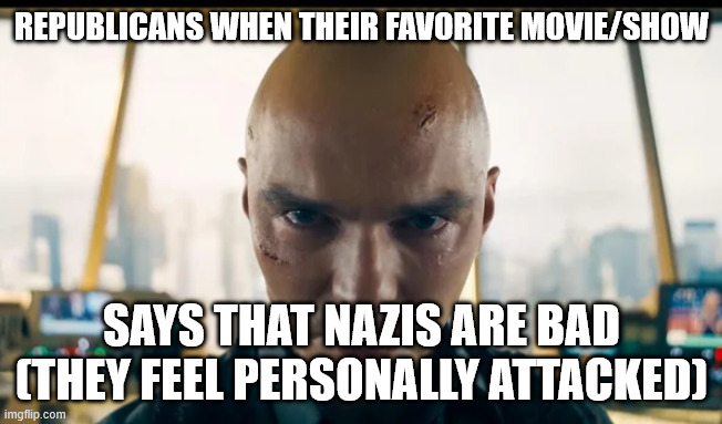 Cuz they identify with them | REPUBLICANS WHEN THEIR FAVORITE MOVIE/SHOW; SAYS THAT NAZIS ARE BAD (THEY FEEL PERSONALLY ATTACKED) | image tagged in lex luthor is angry and sad | made w/ Imgflip meme maker