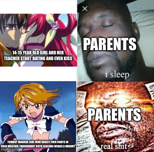 Parents watching Precure be like: | PARENTS; 14-15 YEAR OLD GIRL AND HER TEACHER START DATING AND EVEN KISS; PARENTS; TOMBOY MAGICAL GIRL WHO BARLEY EVER FIGHTS IN COLD WEATHER THROUGHOUT BOTH SEASONS WEARS A MIDRIFF | image tagged in memes,sleeping shaq,anime,precure | made w/ Imgflip meme maker