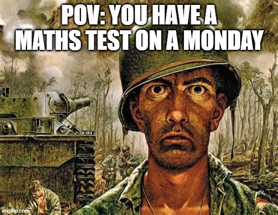 Title | POV: YOU HAVE A MATHS TEST ON A MONDAY | image tagged in funny | made w/ Imgflip meme maker